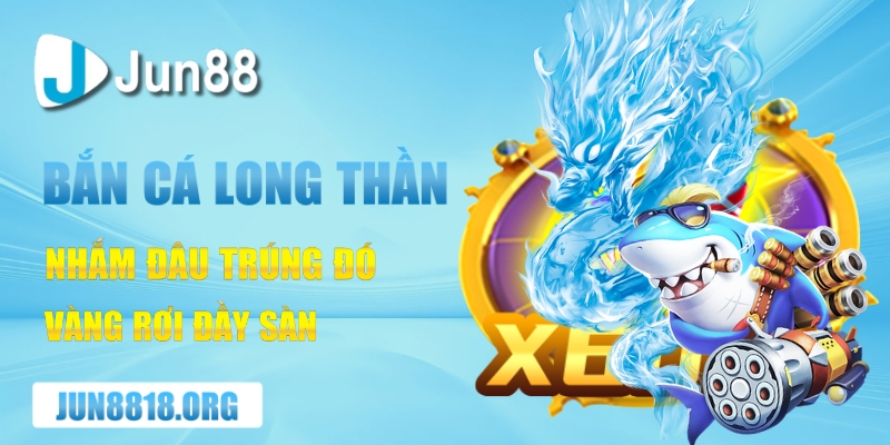 Kỹ Năng Chơi Bắn Cá Long Thần: Các Tân Binh Nên Bỏ Túi 1 ban ca long than nham dau trung do vang roi day san