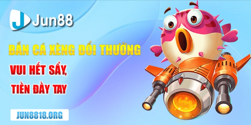 Trải Nghiệm Bắn Cá Xèng Đổi Thưởng Hấp Dẫn 1 ban ca xeng doi thuong vui het say tien day tay