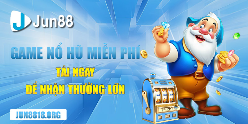 Tải Game Nổ Hũ Miễn Phí Nhận Ngay Thưởng Lớn 1 game no hu mien phi tai ngay de nhan thuong lon