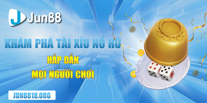 Khám Phá Trò Chơi Tài Xỉu Nổ Hũ Hấp Dẫn Mọi Người Chơi 1 kham pha tro choi tai xiu no hu hap dan moi nguoi choi