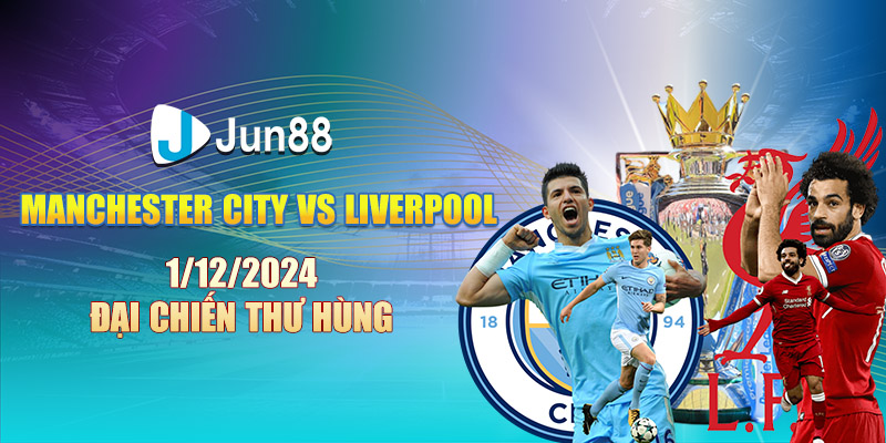 Manchester City vs Liverpool 1/12/2024: Đại chiến thư hùng 1 manchester city vs liverpool 1 12 2024 dai chien thu hungg
