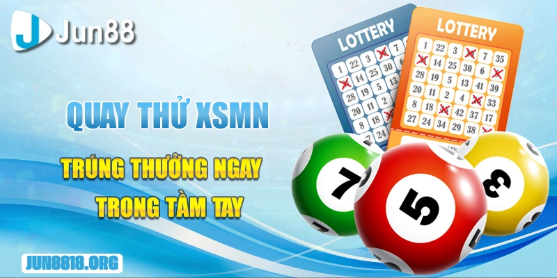 Quay Thử XSMN Và Phương Pháp Dự Đoán Kết Quả Xổ Số 1 quay thu xsmn nhanh gon trung thuong ngay trong tam tay