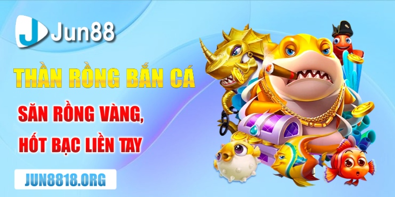 Khám Phá Thế Giới Thần Rồng Bắn Cá Trải Nghiệm Vui Nhộn 1 than rong ban ca san rong vang hot bac lien tay