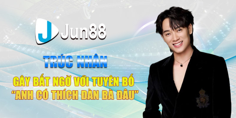 Trúc Nhân Gây Bất Ngờ Với Tuyên Bố “Anh Có Thích Đàn Bà Đâu” 1 truc nhan gay bat ngo voi tuyen bo anh co thich dan ba dau