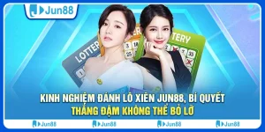 Kinh nghiệm đánh lô xiên Jun88, bí quyết thắng đậm không thể bỏ lỡ 6 Kinh nghiệm đánh lô xiên Jun88, bí quyết thắng đậm không thể bỏ lỡ