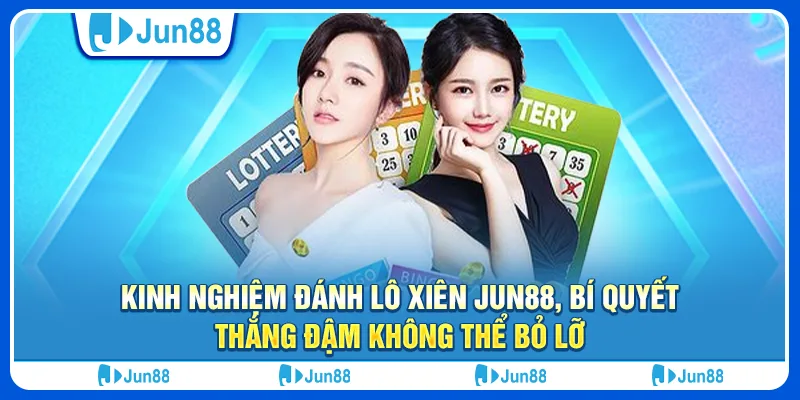 Kinh nghiệm đánh lô xiên Jun88, bí quyết thắng đậm không thể bỏ lỡ 1 Kinh nghiệm đánh lô xiên Jun88, bí quyết thắng đậm không thể bỏ lỡ