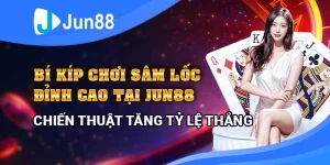 Bí Kíp Chơi Sâm Lốc Đỉnh Cao Tại Jun88 - Chiến Thuật Tăng Tỷ Lệ Thắng 5 bi-kip-choi-sam-loc-dinh-cao-tai-jun88-chien-thuat-tang-ty-le-thang