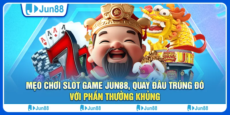 Mẹo chơi slot game Jun88, quay đâu trúng đó với phần thưởng khủng 1 Mẹo chơi slot game Jun88, quay đâu trúng đó với phần thưởng khủng