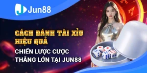 Cách Đánh Tài Xỉu Hiệu Quả – Chiến Lược Cược Thắng Lớn Tại Jun88 1 cach-danh-tai-xiu-hieu-qua-–-chien-luoc-cuoc-thang-lon-tai-jun88