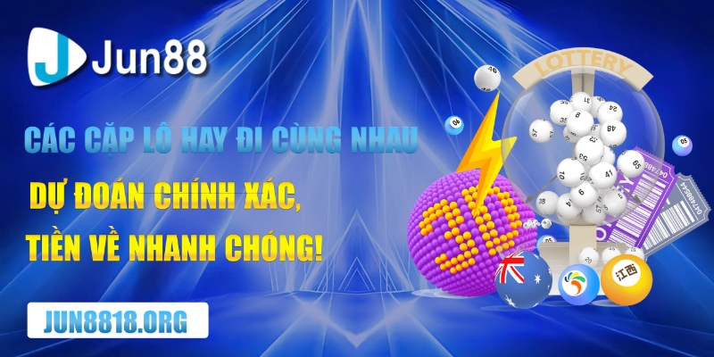 Các Cặp Lô Hay Đi Cùng Nhau Bí Quyết Đánh Lô Chuẩn Cho Người Chơi Mới 1 cac cap lo hay di cung nhau – du doan chinh xac tien ve nhanh chong