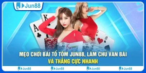Mẹo chơi bài tổ tôm Jun88, làm chủ ván bài và thắng cực nhanh 9 Mẹo chơi bài tổ tôm Jun88, làm chủ ván bài và thắng cực nhanh