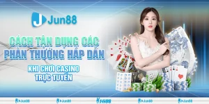 Cách Tận Dụng Chơi Casino Với Phần Thưởng Hấp Dẫn, Nhận Ưu Đãi Lớn Tại Jun88 1 cach-tan-dung-cac-phan-thuong-hap-dan-khi-choi-casino-truc-tuyen (1)