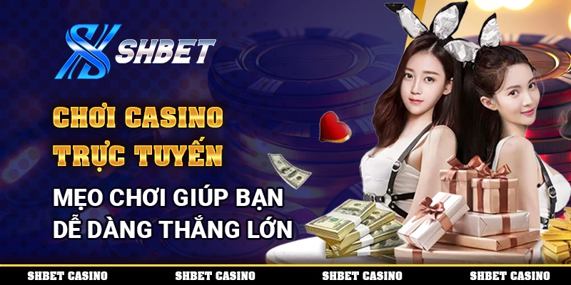 Chơi Casino Trực Tuyến – Mẹo Chơi Giúp Bạn Dễ Dàng Thắng Lớn 1 Chơi Casino Trực Tuyến