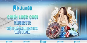 Chiến Lược Chơi Roulette Hiệu Quả Trong Casino Trực Tuyến Jun88 13 chien-luoc-choi-roulette-hieu-qua-trong-casino-truc-tuyen (1)