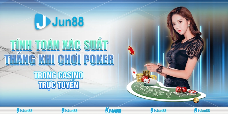 Tính Toán Xác Suất Thắng Trong Game Poker Trong Casino Trực Tuyến Jun88 1 tinh-toan-xac-suat-thang-khi-choi-poker-trong-casino-truc-tuyen (2)