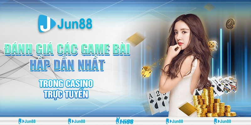 Đánh Giá Game Bài Casino Hấp Dẫn Nhất Trong Cá Cược Trực Tuyến Jun88 1 danh-gia-cac-game-bai-hap-dan-nhat-trong-casino-truc-tuyen