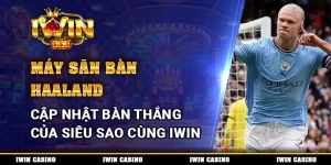 Máy Săn Bàn Haaland, Cập Nhật Bàn Thắng Của Siêu Sao Cùng IWIN 8 Máy Săn Bàn Haaland, Cập Nhật Bàn Thắng Của Siêu Sao Cùng IWIN