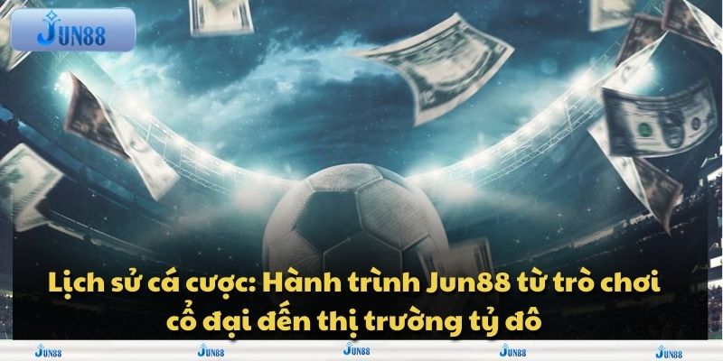Lịch sử cá cược: Hành trình Jun88 từ trò chơi cổ đại đến thị trường tỷ đô 1 Lịch sử cá cược: Hành trình Jun88 từ trò chơi cổ đại đến thị trường tỷ đô