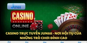 Casino trực tuyến Jun88 - Nơi hội tụ của những trò chơi đỉnh cao 10 Casino trực tuyến Jun88 - Nơi hội tụ của những trò chơi đỉnh cao