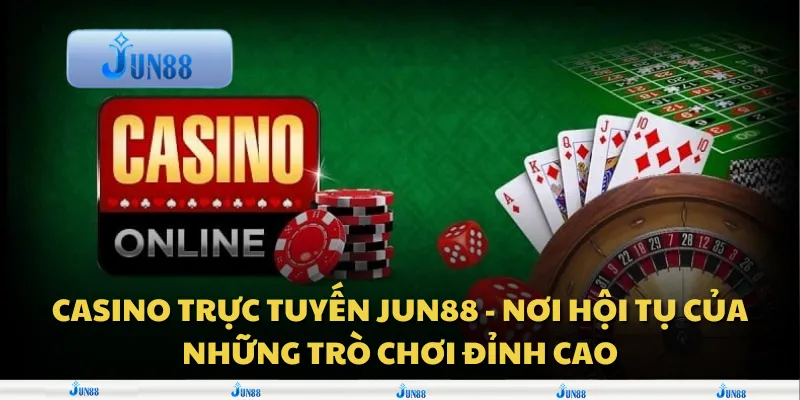 Casino trực tuyến Jun88 - Nơi hội tụ của những trò chơi đỉnh cao 1 Casino trực tuyến Jun88 - Nơi hội tụ của những trò chơi đỉnh cao