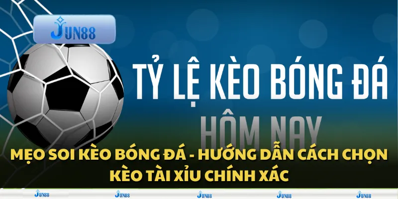 Mẹo soi kèo bóng đá - Hướng dẫn cách chọn kèo tài xỉu chính xác 1 Mẹo soi kèo bóng đá - Hướng dẫn cách chọn kèo tài xỉu chính xác