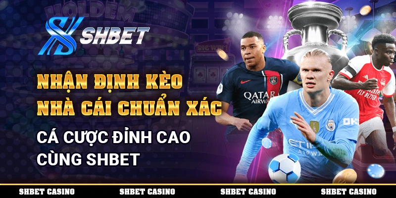 Nhận Định Kèo Nhà Cái Chuẩn Xác - Cá Cược Đỉnh Cao Cùng Shbet 1 nhận định kèo nhà cái