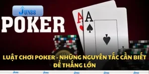Luật chơi Poker - Những nguyên tắc cần biết để thắng lớn 2 Luật chơi Poker - Những nguyên tắc cần biết để thắng lớn